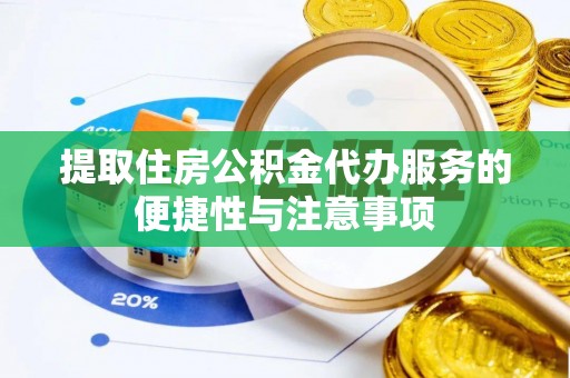 赤城提取住房公积金代办服务的便捷性与注意事项