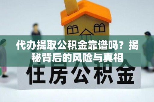 赤城代办提取公积金靠谱吗？揭秘背后的风险与真相
