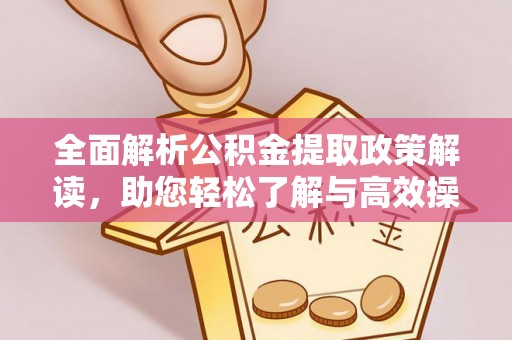 赤城全面解析公积金提取政策解读，助您轻松了解与高效操作