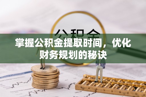 赤城掌握公积金提取时间，优化财务规划的秘诀