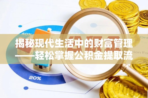 赤城揭秘现代生活中的财富管理——轻松掌握公积金提取流程的艺术
