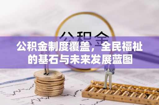 赤城公积金制度覆盖，全民福祉的基石与未来发展蓝图